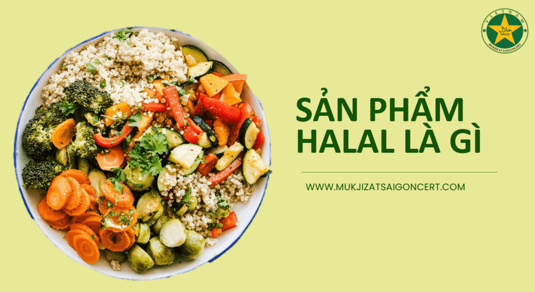 Sản phẩm Halal là gì? Tại sao được ưa chuộng đến vậy?